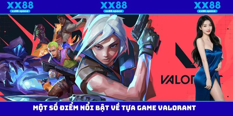 Một số điểm nổi bật về tựa game Valorant